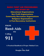 Basic First Aid Procedures for Staff of: Educational Organizations Non Profit Organizations Community Recreation Organizations Religious Organizations & Post-Secondary Institutions: From Band-AIDS to Calling 911
