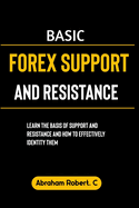 Basic Forex Support And Resistance: Learning The Basic of Support and Resistance and How to Effectively Identify Them