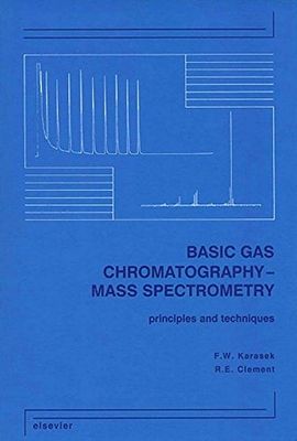 Basic Gas Chromatography-Mass Spectrometry: Principles and Techniques - Karasek, F W, and Clement, R E