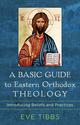 Basic Guide to Eastern Orthodox Theology - Tibbs, Eve