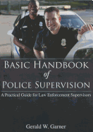 Basic Handbook of Police Supervision: A Practical Guide for Law Enforcement Supervisors