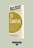 Basic Health Publications User's Guide to Carnosine: Learn How This Super-Nutrient Can Fight Against, Boost Your Immunity and Prevent Disease