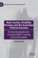 Basic Income, Disability Pensions and the Australian Political Economy: Envisioning Egalitarian Transformation, Funding and Sustainability