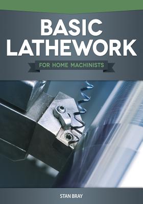 Basic Lathework for Home Machinists - Bray, Stan