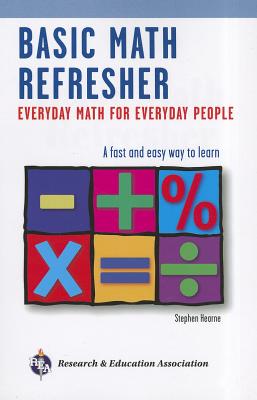 Basic Math Refresher, 2nd Ed.: Everyday Math for Everyday People - Hearne, Stephen, and Arshaghi, Adel (Editor)