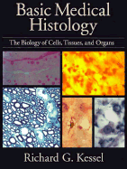 Basic Medical Histology: The Biology of Cells, Tissues, and Organs - Kessel, Richard G