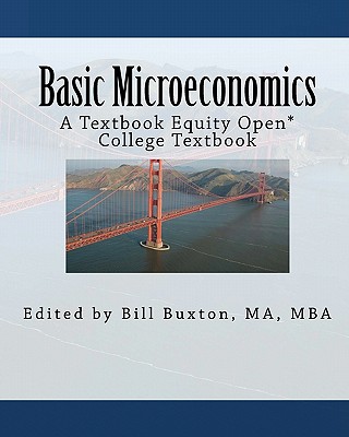 Basic Microeconomics: An Open College Textbook - Buxton Ma, Bill (Editor), and Reynolds, Originally R Larry, PhD, and Textbook Equity, Compiled