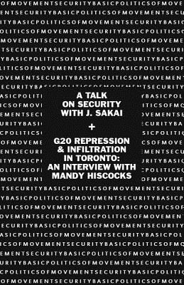 Basic Politics of Movement Security: A Talk of Security with J. Sakai & G20 Repression & Infiltration in Toronto: An Interview with Mandy Hiscocks - Sakai, J, and Hiscocks, Mandy