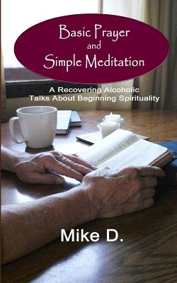 Basic Prayer and Simple Meditation: A Recovering Alcoholic Talks about Beginning Spirituality - D, Mike