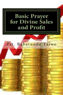 Basic Prayer for Divine Sales and Profit: The Prayer That Bring Unprecedented Sales and Unmatchable Profit