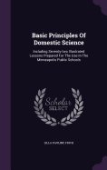 Basic Principles Of Domestic Science: Including Seventy-two Illustrated Lessons Prepared For The Use In The Minneapolis Public Schools