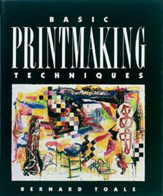 Basic Printmaking Techniques - Toale, Bernard