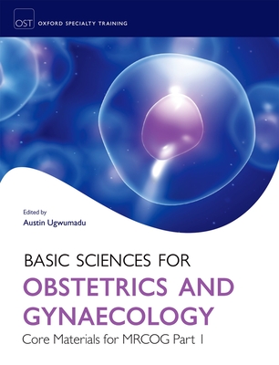Basic Sciences for Obstetrics and Gynaecology: Core Materials for MRCOG Part 1 - Ugwumadu, Austin (Editor)
