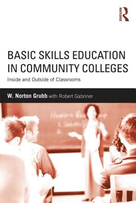 Basic Skills Education in Community Colleges: Inside and Outside of Classrooms - Grubb, W Norton