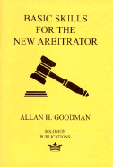 Basic Skills for the New Arbitrator - Goodman, Allan H