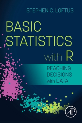 Basic Statistics with R: Reaching Decisions with Data - Loftus, Stephen C