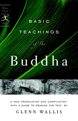 Basic Teachings of the Buddha: A New Translation and Compilation, with a Guide to Reading the Texts - Wallis, Glenn, and Buddha
