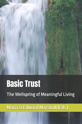 Basic Trust: The Wellspring of Meaningful Living - Marshall, Edward (Editor), and Marshall, Maria