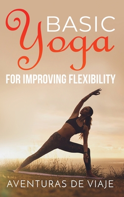 Basic Yoga for Improving Flexibility: Yoga Flexibility and Strength Sequences - Viaje, Aventuras de