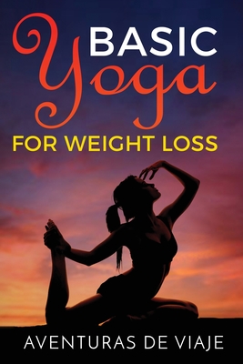 Basic Yoga for Weight Loss: 11 Basic Sequences for Losing Weight with Yoga - Viaje, Aventuras de