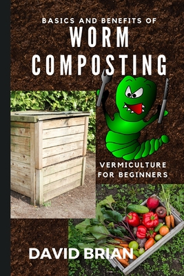 Basics and Benefits of Worm Composting: How to Start With Vermiculture - Brian, David