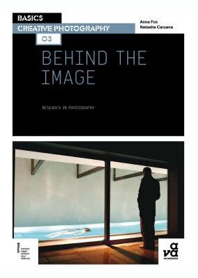 Basics Creative Photography 03: Behind the Image: Research in Photography - Caruana, Natasha, and Fox, Anna