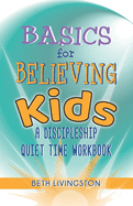 Basics for Believing Kids: A Discipleship Quiet Time Workbook