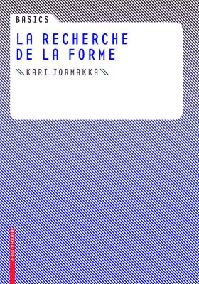 Basics La Recherche de la Forme: Principes de Conception Et de Construction - Jormakka, Kari, and Sch?rer, Oliver (Contributions by), and Kuhlmann, Drte (Contributions by)