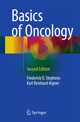 Basics of Oncology - Stephens, Frederick O, and Aigner, Karl Reinhard, and Aigner, Kornelia (Contributions by)