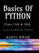 Basics Of Python: "Python Essentials: A Beginner's Guide for Class 11 & 12 CBSE"