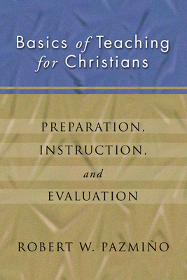 Basics of Teaching for Christians - Pazmio, Robert W