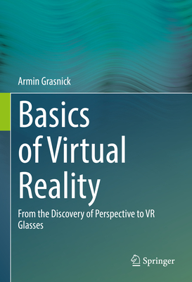 Basics of Virtual Reality: From the Discovery of Perspective to VR Glasses - Grasnick, Armin