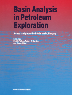 Basin Analysis in Petroleum Exploration: A Case Study from the Ba(c)Ka(c)S Basin, Hungary - Teleki, P G (Editor), and Mattick, R E (Editor), and Kokai, Janos (Editor)