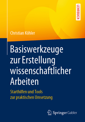 Basiswerkzeuge Zur Erstellung Wissenschaftlicher Arbeiten: Starthilfen Und Tools Zur Praktischen Umsetzung - Khler, Christian