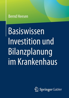 Basiswissen Investition Und Bilanzplanung Im Krankenhaus - Heesen, Bernd