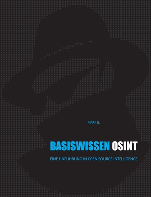 Basiswissen OSINT: Eine Einf?hrung in Open Source Intelligence - B, Mark