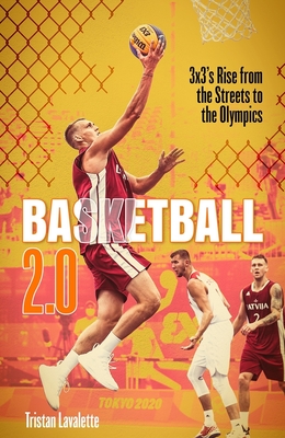 Basketball 2.0: 3x3's Rise from the Streets to the Olympics - Lavalette, Tristan