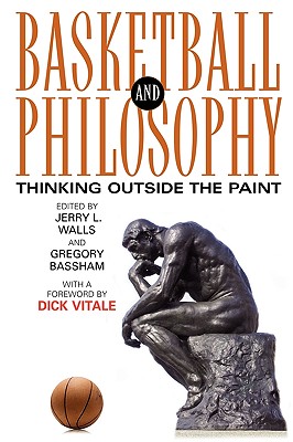 Basketball and Philosophy: Thinking Outside the Paint - Walls, Jerry L, and Bassham, Gregory