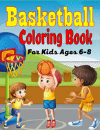 Basketball Coloring Book For Kids Ages 6-8: Beautiful Basketball coloring book with fun & creativity for Boys, Girls & Old Kids (Amazing Gifts For children's)