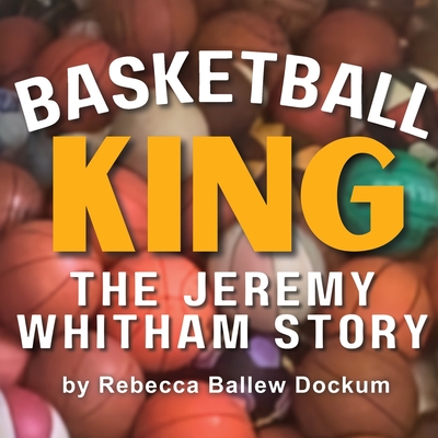 Basketball King: The Jeremy Whitham Story - Ballew Dockum, Rebecca