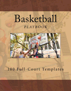Basketball Playbook: 100 Full-Court Templates