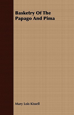 Basketry Of The Papago And Pima - Anthropological Papers of The American Museum of Natural History - Volume XVII. - Part IV. - Kissell, Mary Lois