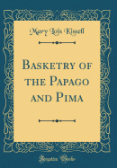 Basketry of the Papago and Pima (Classic Reprint)