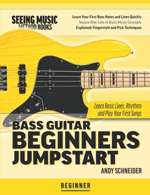 Bass Guitar Beginners Jumpstart: Learn Basic Lines, Rhythms and Play Your First Songs - Schneider, Andy