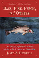 Bass, Pike, Perch and Others: The Classic Reference Guide to Eastern North American Game Fish