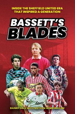 Bassett's Blades: Inside the Sheffield United era that inspired a generation - Hall, Danny, and Hemmingham, Nathan