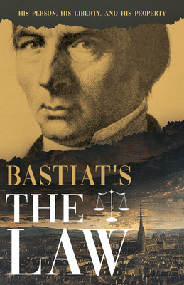 Bastiat's the Law: His Person, His Liberty, and His Property - Bastiat, Claude Frdric