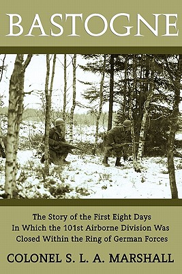 Bastogne: The Story of the First Eight Days (WWII Era Reprint) - Marshall, S L a