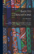 Basuto Traditions: Being a Record of the Traditional History of the More Important of the Tribes Which Form the Basuto Nation of To-day up to the Time of Their Being Absorbed