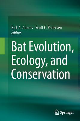 Bat Evolution, Ecology, and Conservation - Adams, Rick A (Editor), and Pedersen, Scott C (Editor)